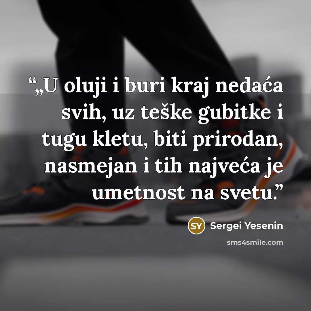 “„U oluji i buri kraj nedaća svih, uz teške gubitke i tugu kletu, biti prirodan, nasmejan i tih najveća je umetnost na svetu.” quote by Sergei Yesenin