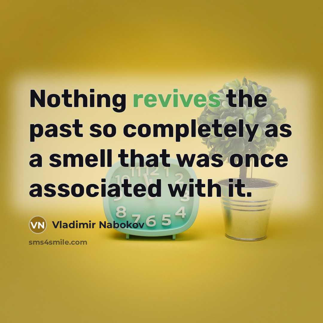 “Nothing revives the past so completely as a smell that was once associated with it.” quote by Vladimir Nabokov