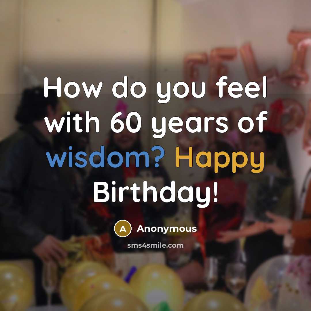 “How do you feel with 60 years of wisdom? Happy Birthday!” quote by Anonymous