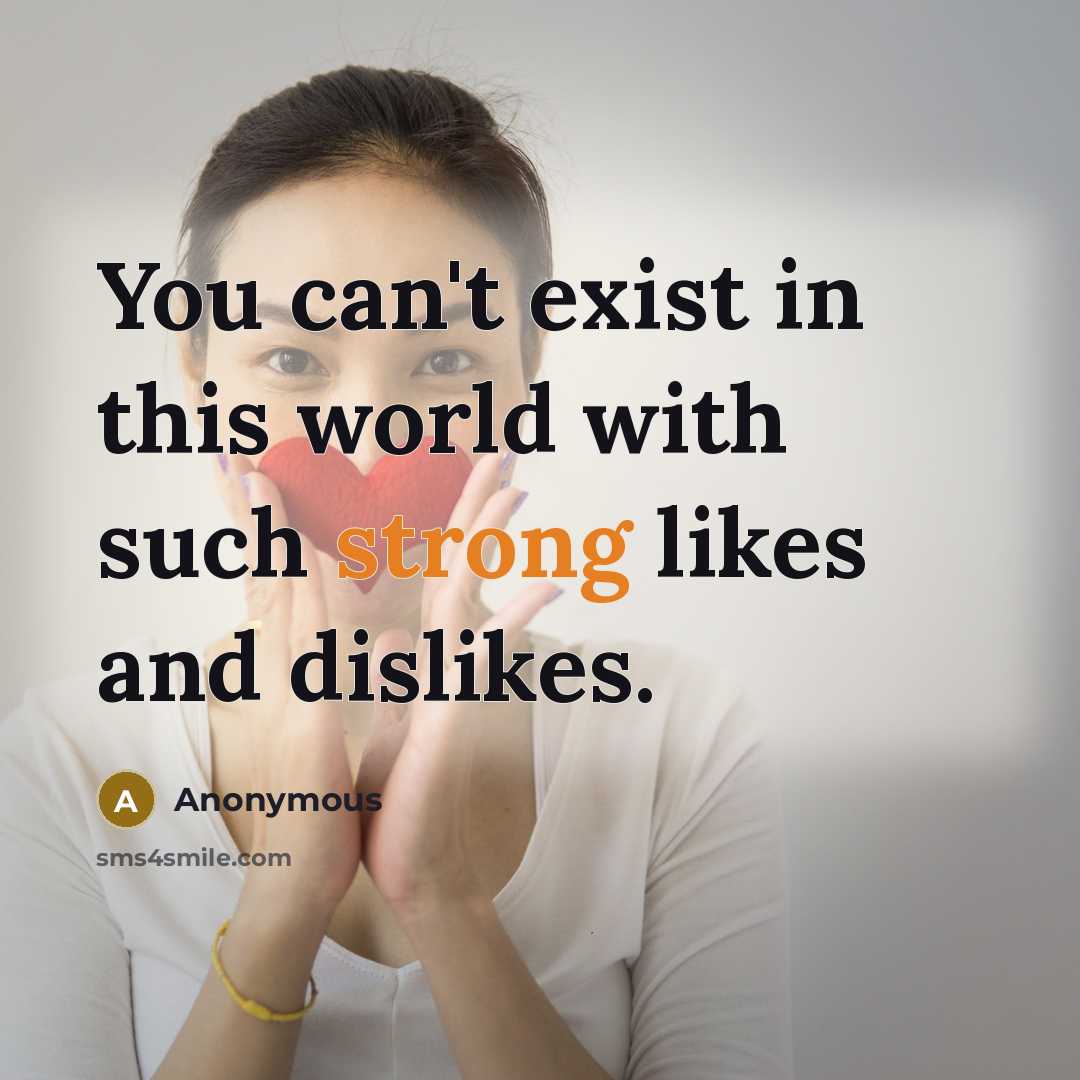“You can't exist in this world with such strong likes and dislikes.” quote by Anonymous