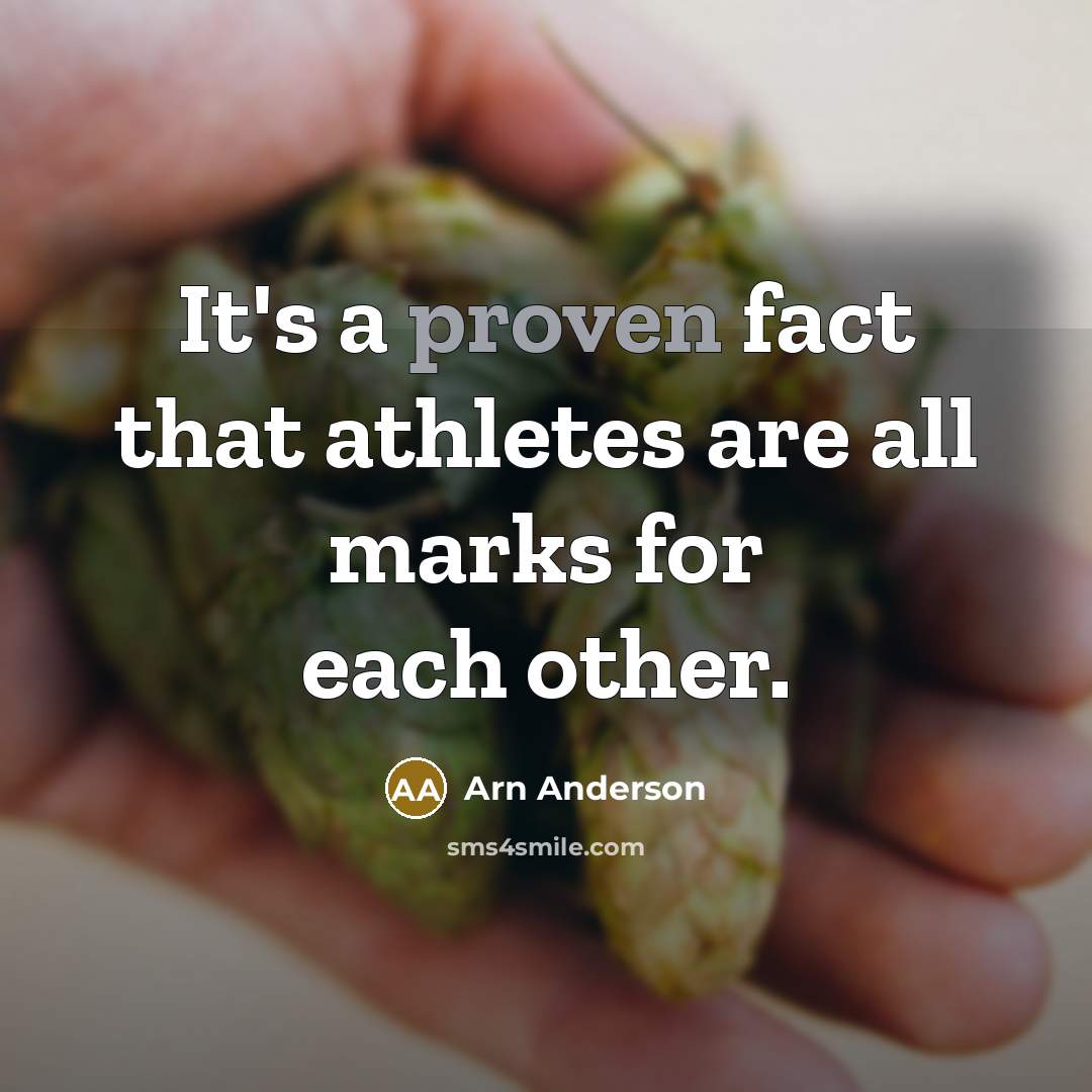 “It's a proven fact that athletes are all marks for each other.” quote by Arn Anderson