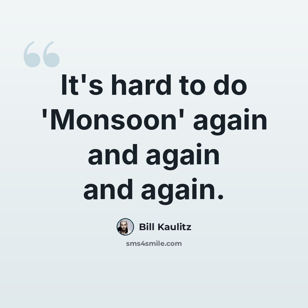 “It's hard to do 'Monsoon' again and again and again.” quote by Bill Kaulitz