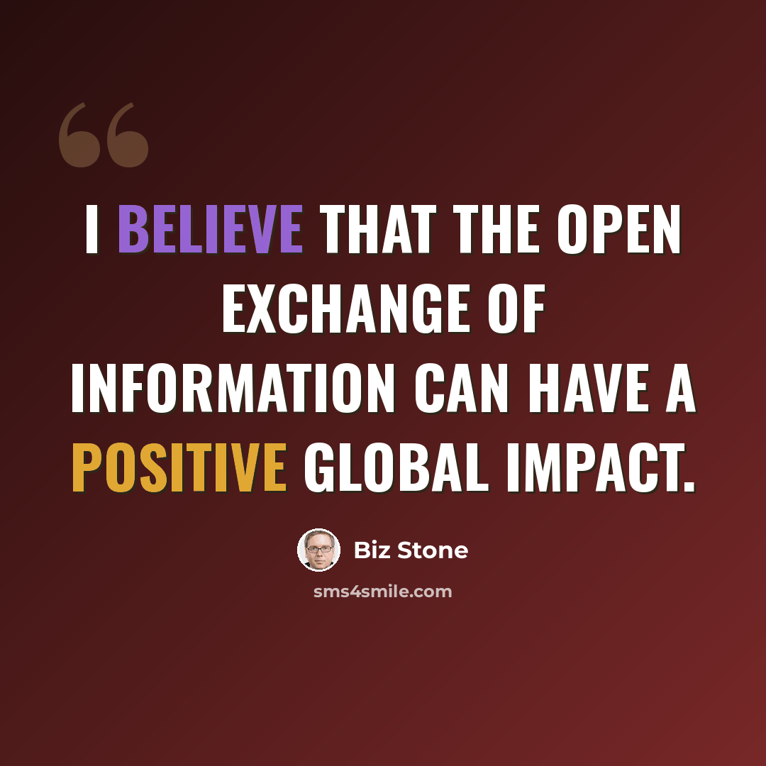 “I believe that the open exchange of information can have a positive global impact.” quote by Biz Stone