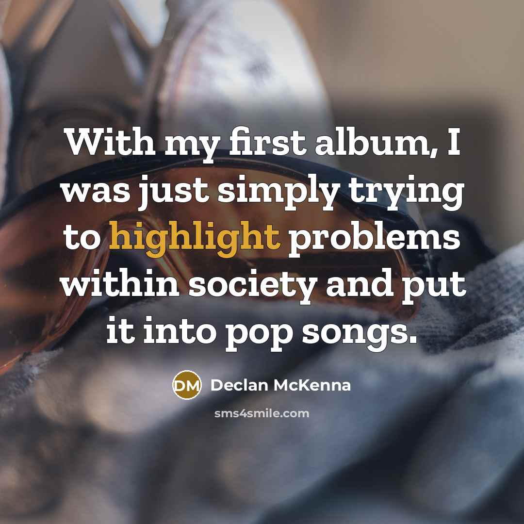 “With my first album, I was just simply trying to highlight problems within society and put it into pop songs.” quote by Declan McKenna