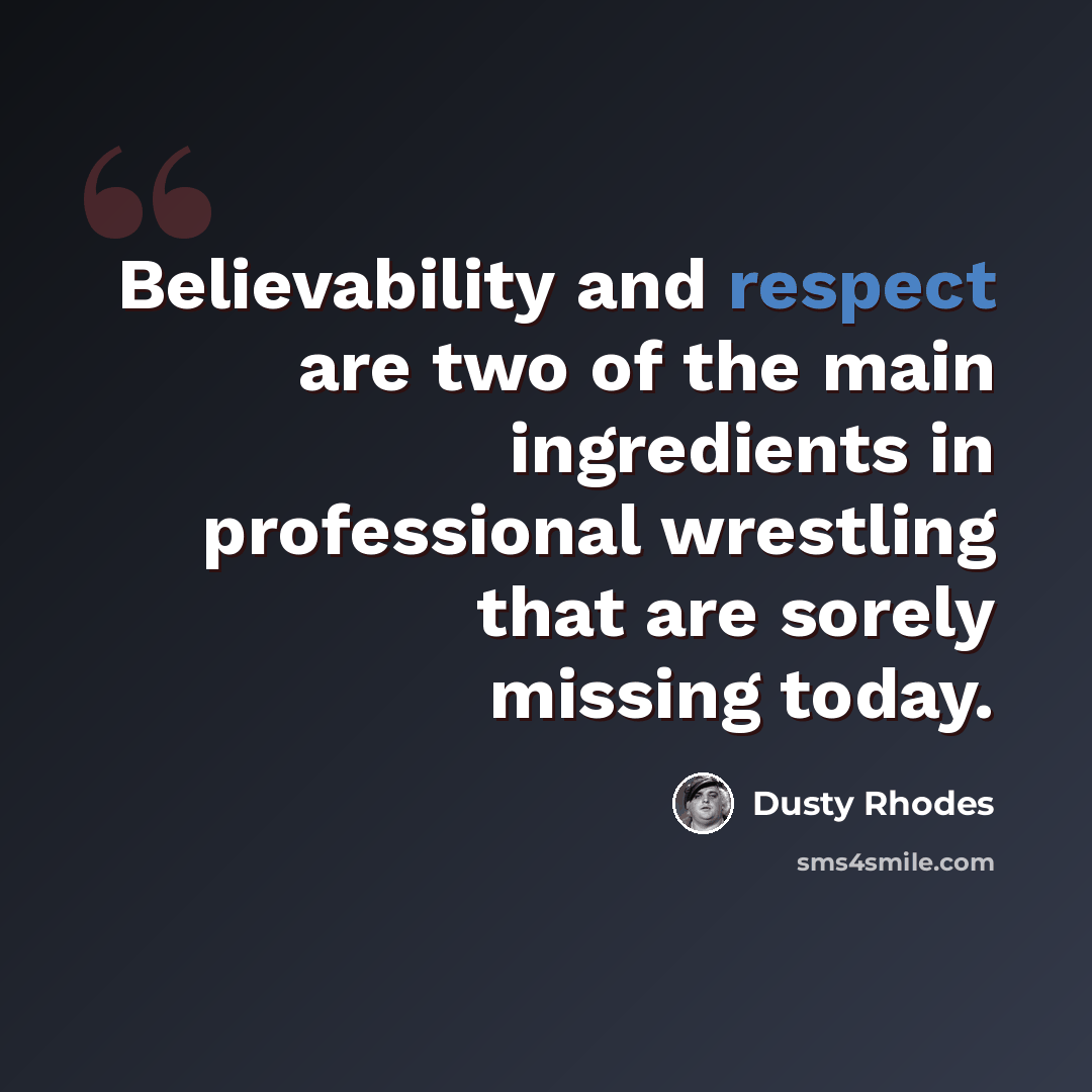 “Believability and respect are two of the main ingredients in professional wrestling that are sorely missing today.” quote by Dusty Rhodes