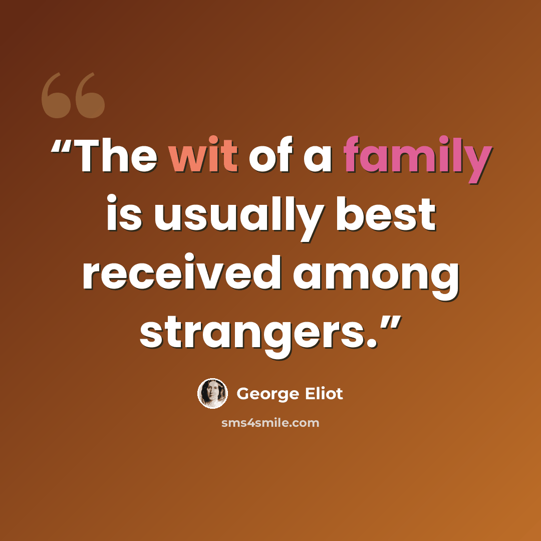 “The wit of a family is usually best received among strangers.” quote by George Eliot