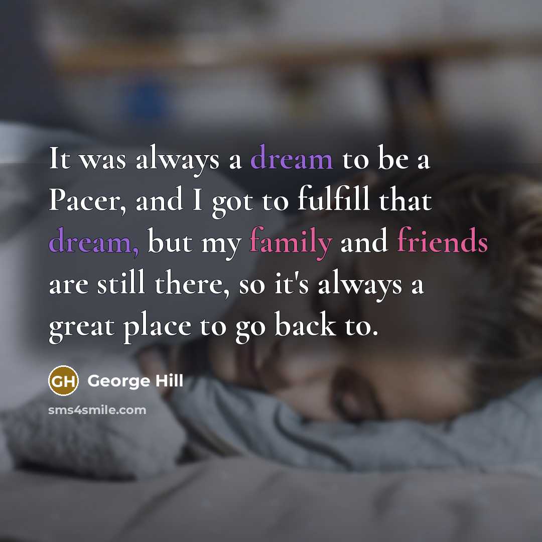 “It was always a dream to be a Pacer, and I got to fulfill that dream, but my family and friends are still there, so it's always a great place to go back to.” quote by George Hill