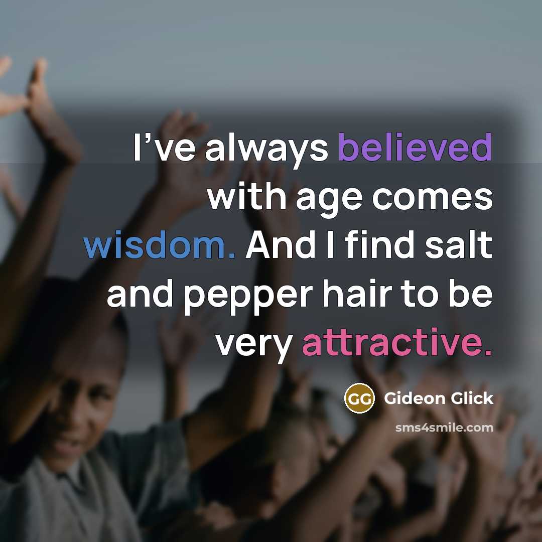 “I've always believed with age comes wisdom. And I find salt and pepper hair to be very attractive.” quote by Gideon Glick