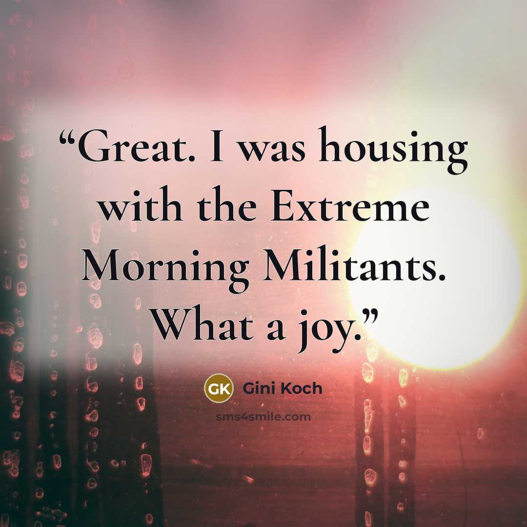 “Great. I was housing with the Extreme Morning Militants. What a joy.” quote by Gini Koch