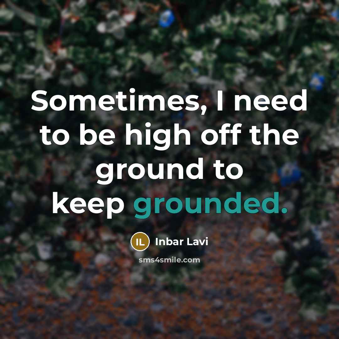 “Sometimes, I need to be high off the ground to keep grounded.” quote by Inbar Lavi