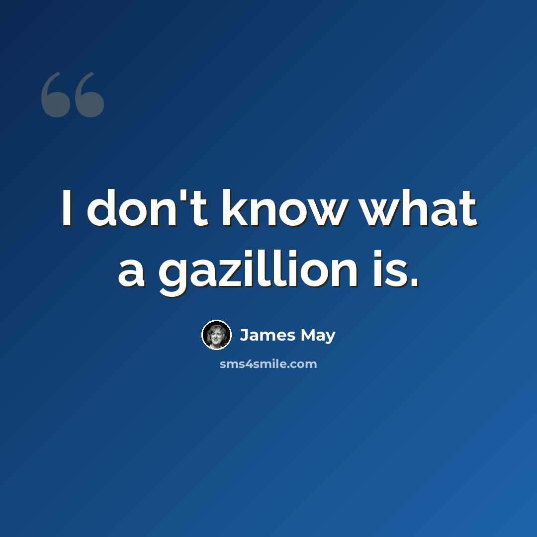 “I don't know what a gazillion is.” quote by James May