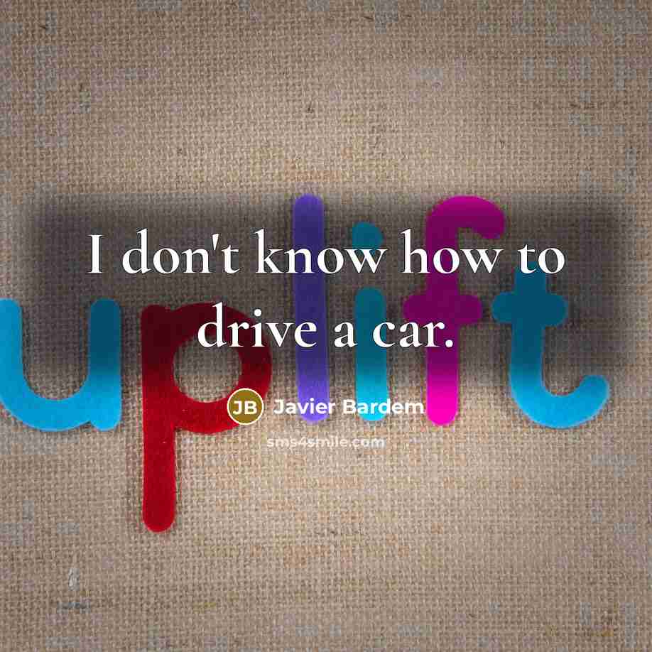 “I don't know how to drive a car.” quote by Javier Bardem