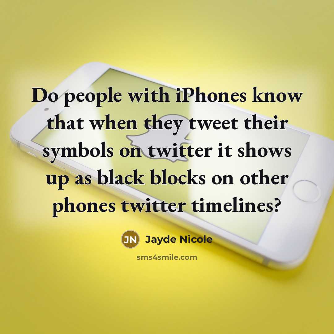“Do people with iPhones know that when they tweet their symbols on twitter it shows up as black blocks on other phones twitter timelines?” quote by Jayde Nicole