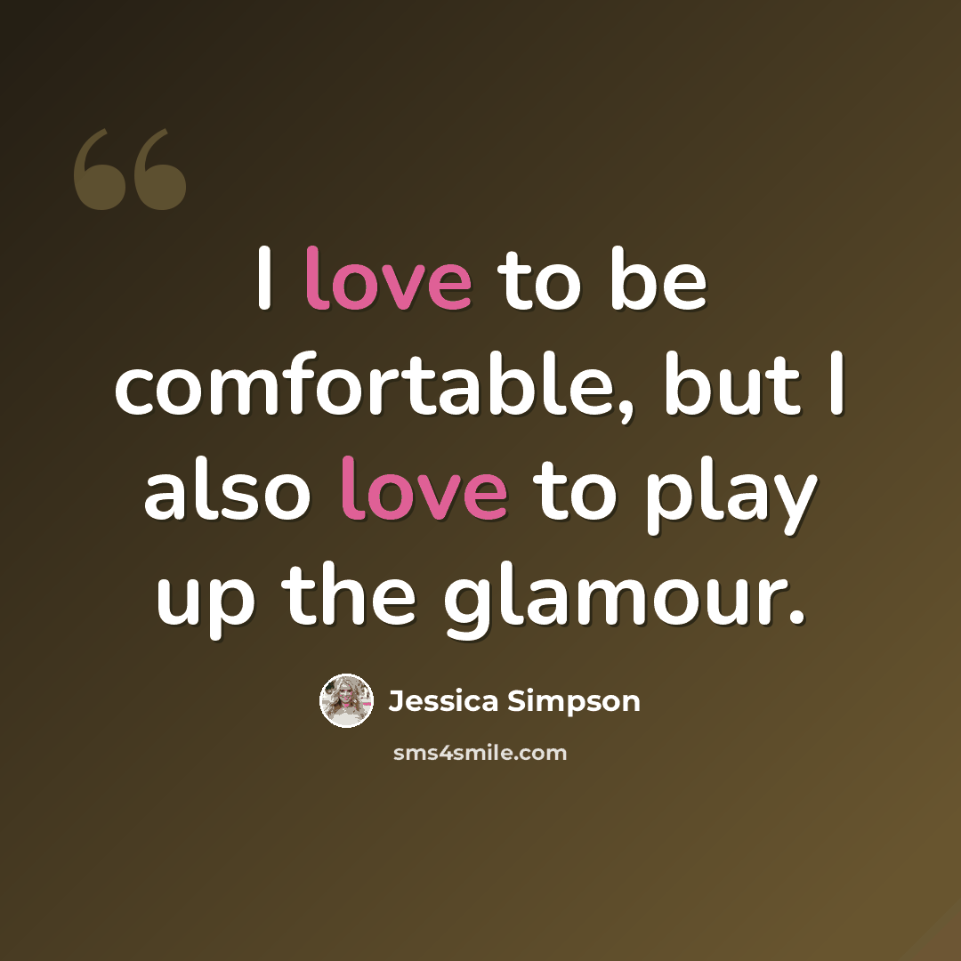 “I love to be comfortable, but I also love to play up the glamour.” quote by Jessica Simpson