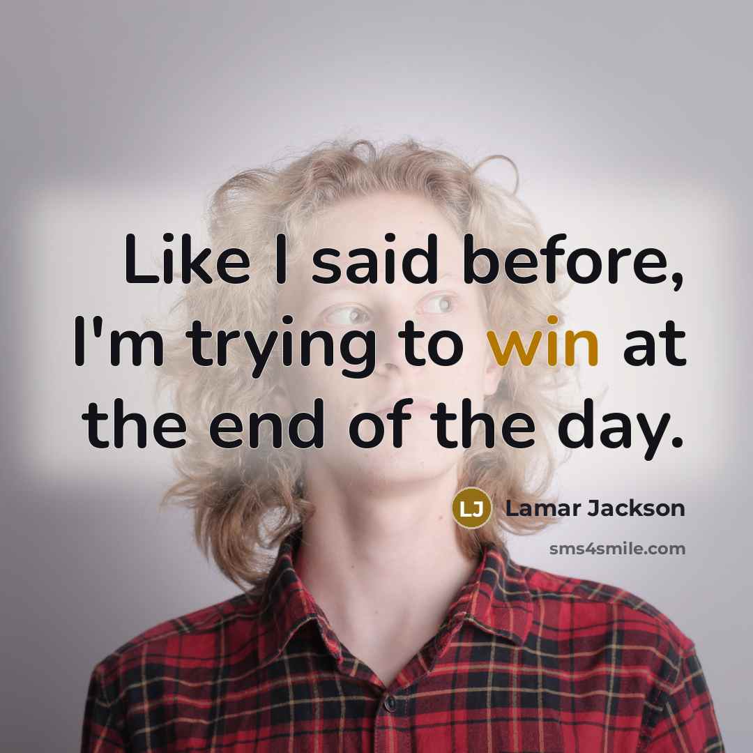 “Like I said before, I'm trying to win at the end of the day.” quote by Lamar Jackson