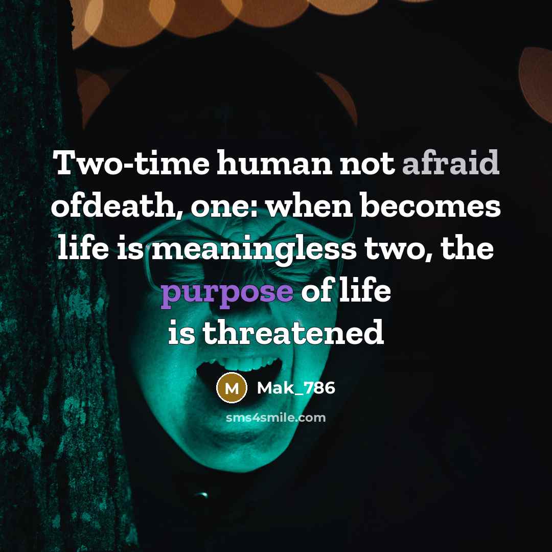 “Two-time human not afraid ofdeath, one: when becomes life is meaningless two, the purpose of life is threatened” quote by Mak_786