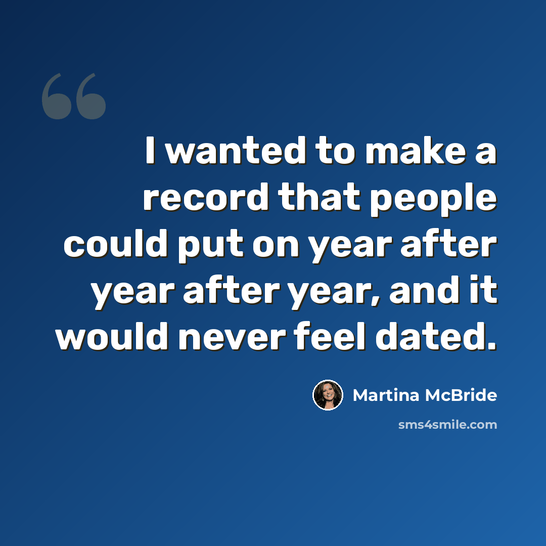 “I wanted to make a record that people could put on year after year after year, and it would never feel dated.” quote by Martina McBride