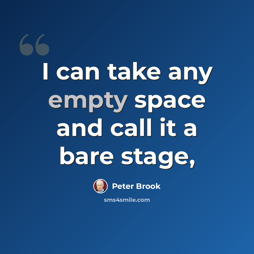 “I can take any empty space and call it a bare stage,” quote by Peter Brook