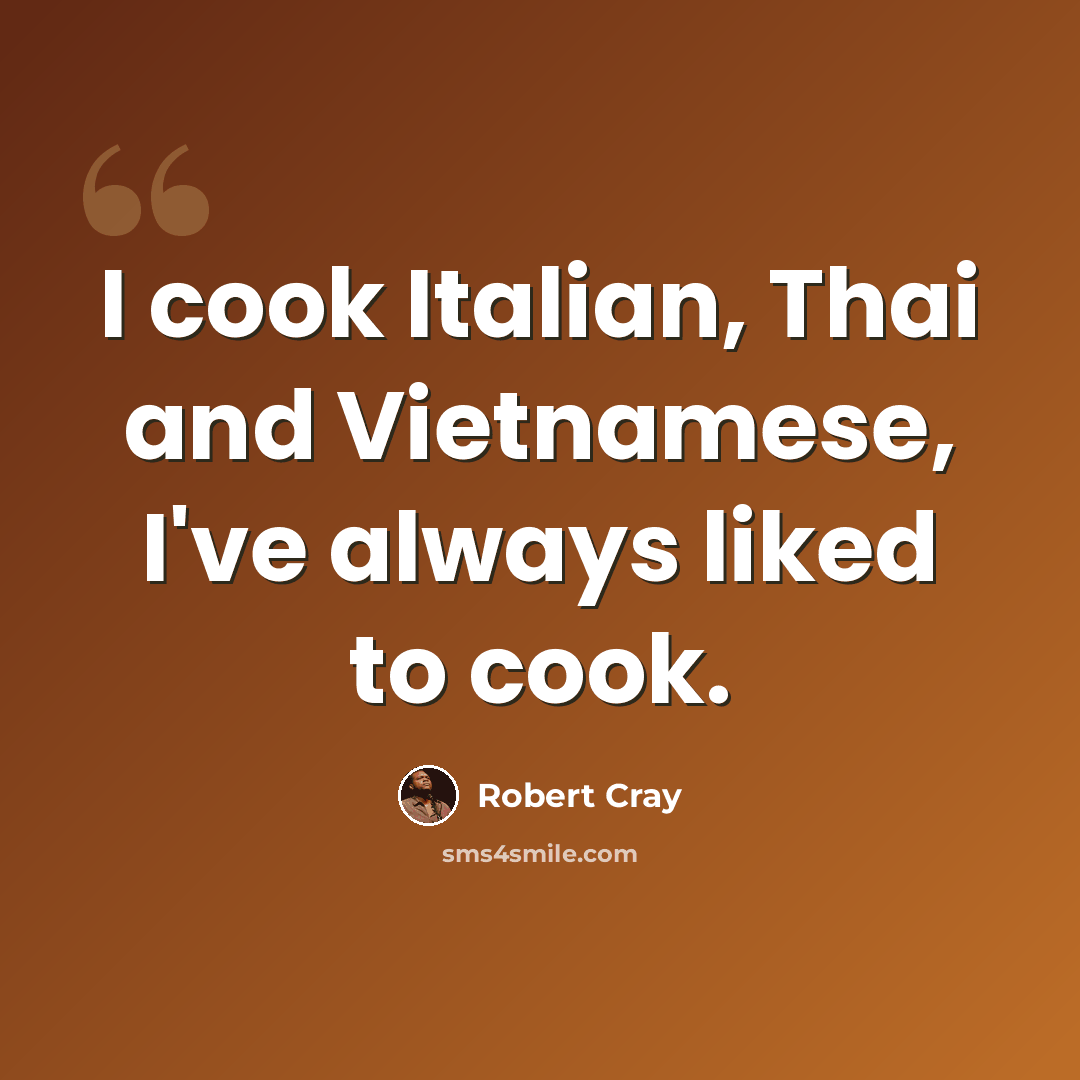 “I cook Italian, Thai and Vietnamese, I've always liked to cook.” quote by Robert Cray