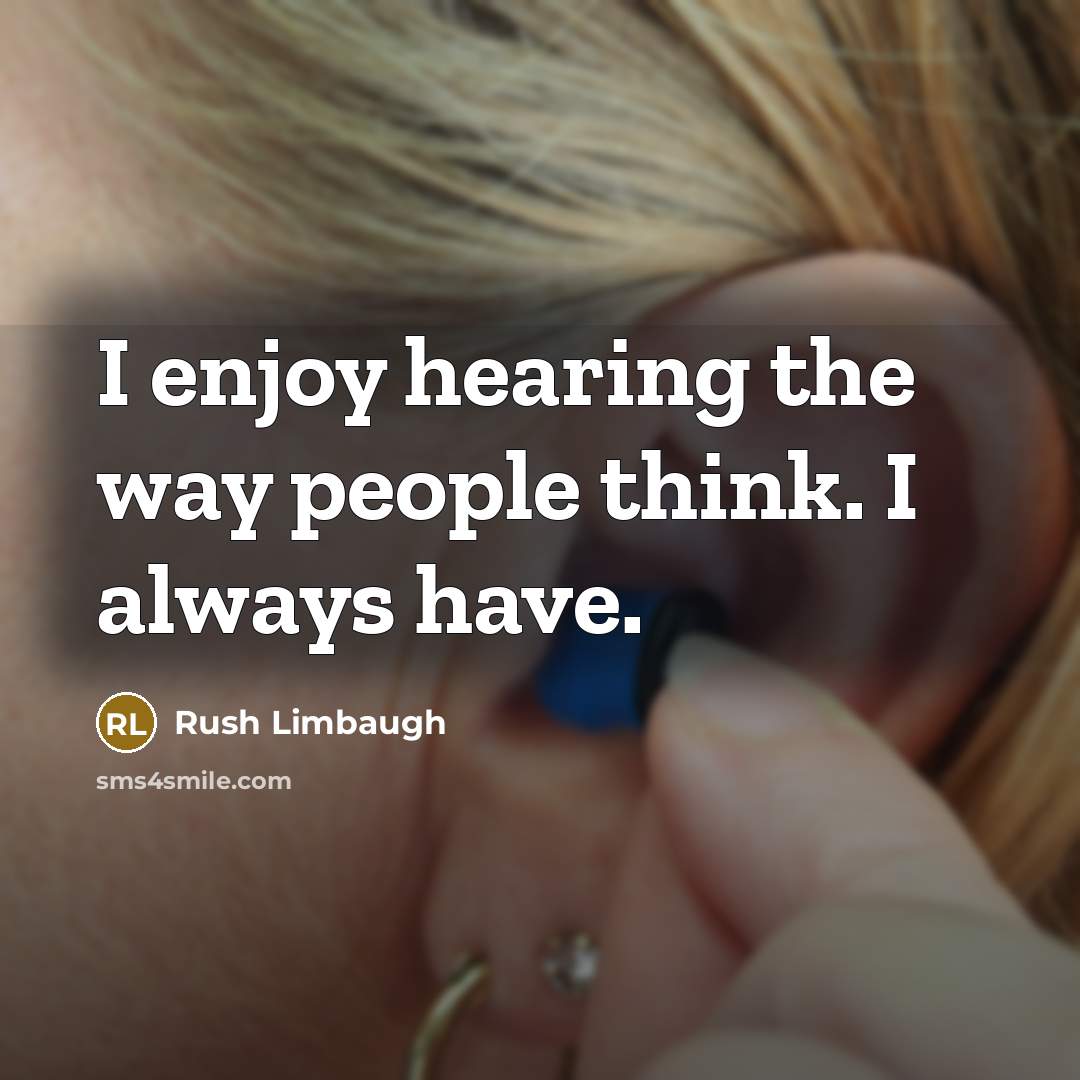 “I enjoy hearing the way people think. I always have.” quote by Rush Limbaugh
