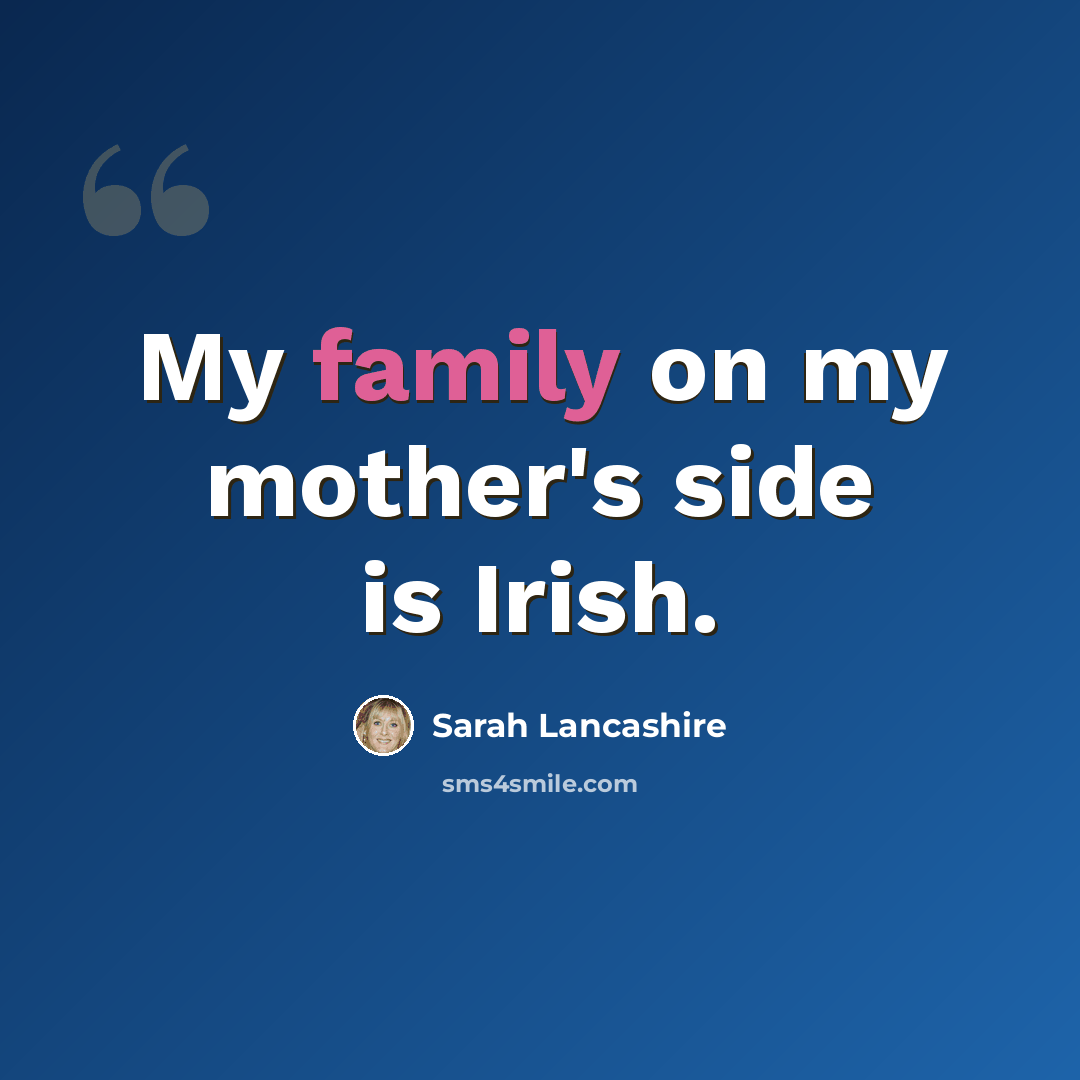 “My family on my mother's side is Irish.” quote by Sarah Lancashire