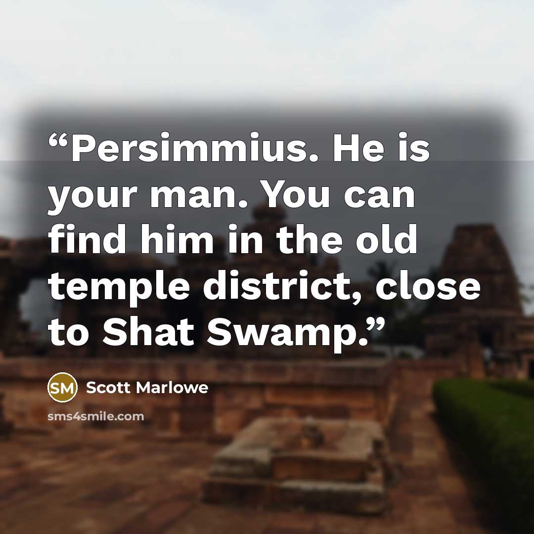 “Persimmius. He is your man. You can find him in the old temple district, close to Shat Swamp.” quote by Scott Marlowe
