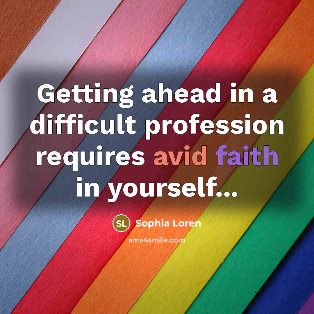 “Getting ahead in a difficult profession requires avid faith in yourself...” quote by Sophia Loren