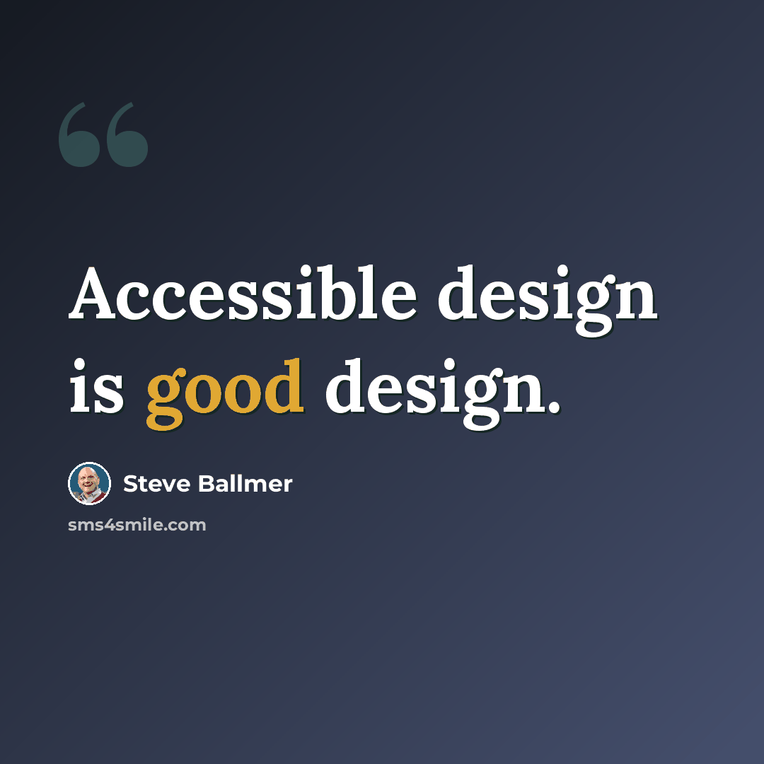 “Accessible design is good design.” quote by Steve Ballmer