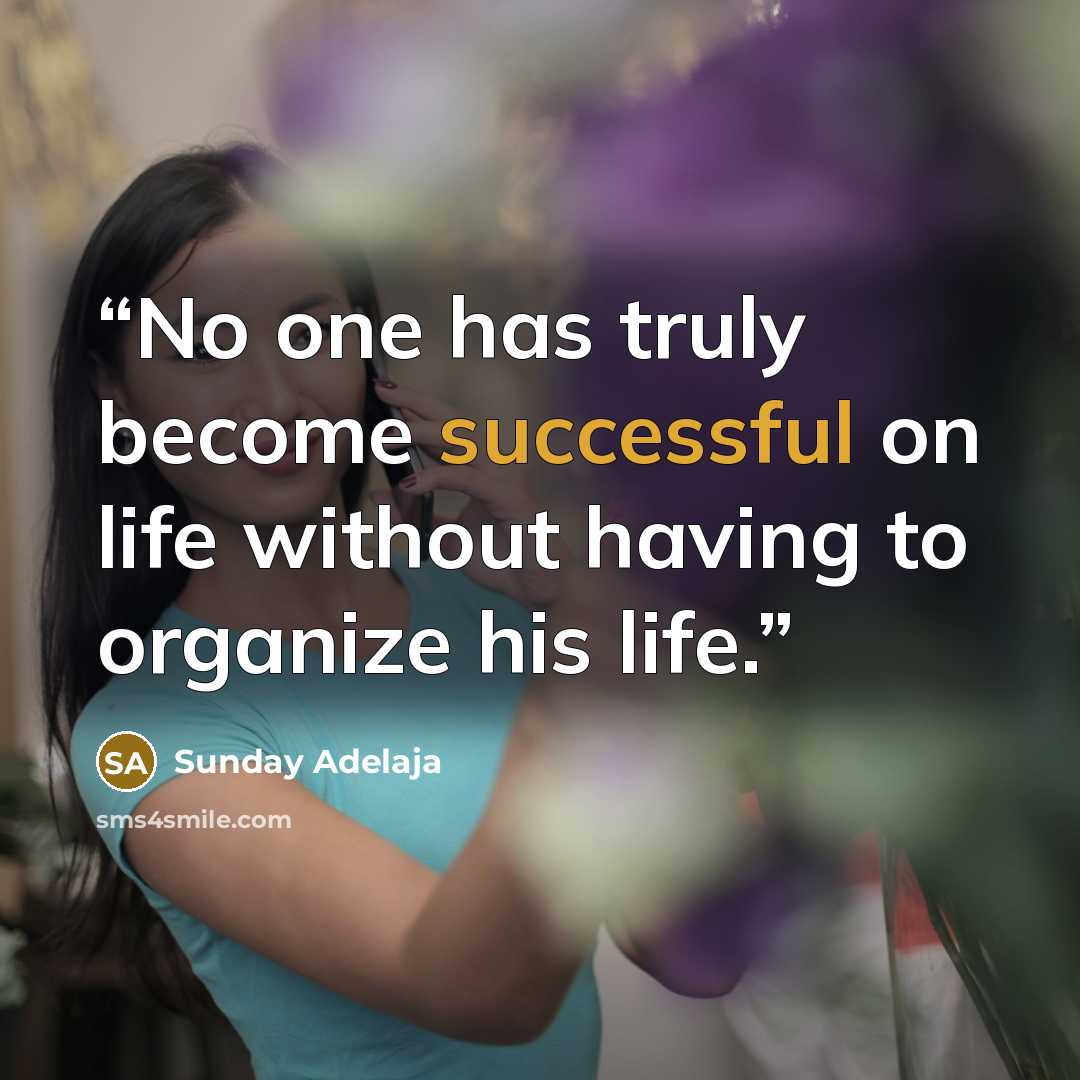 “No one has truly become successful on life without having to organize his life.” quote by Sunday Adelaja