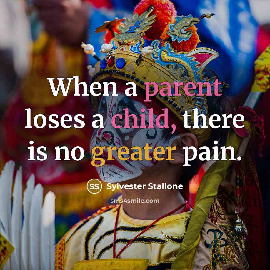 “When a parent loses a child, there is no greater pain.” quote by Sylvester Stallone
