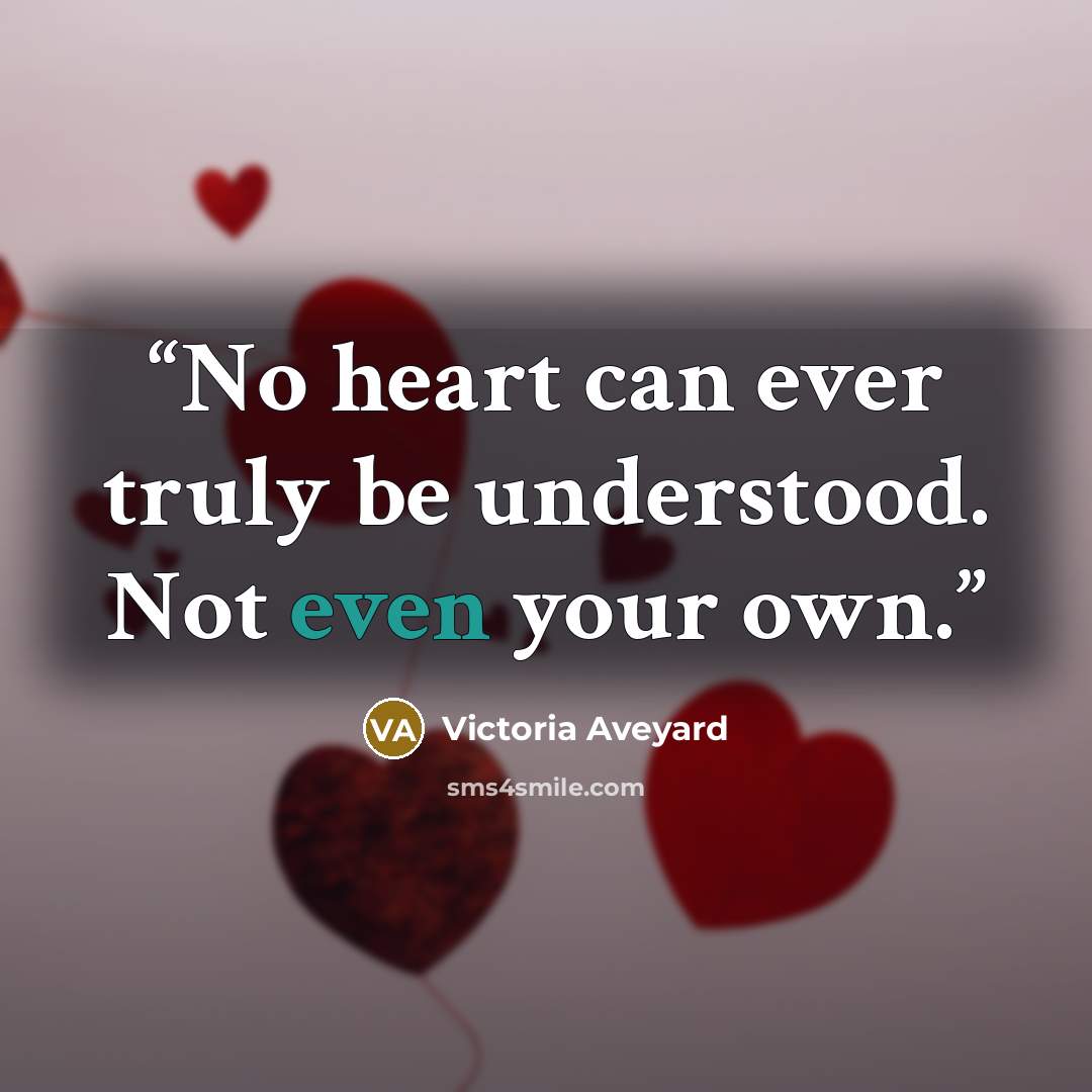 “No heart can ever truly be understood. Not even your own.” quote by Victoria Aveyard