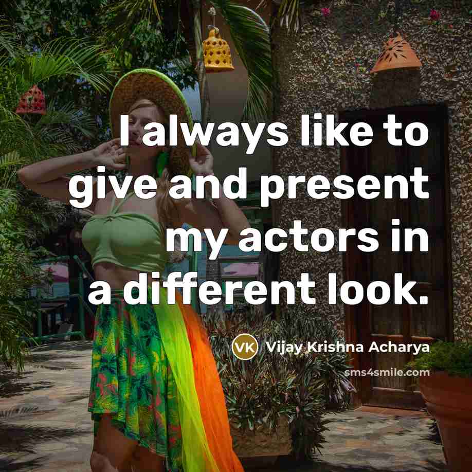 “I always like to give and present my actors in a different look.” quote by Vijay Krishna Acharya