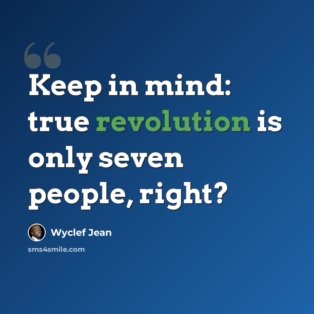 “Keep in mind: true revolution is only seven people, right?” quote by Wyclef Jean