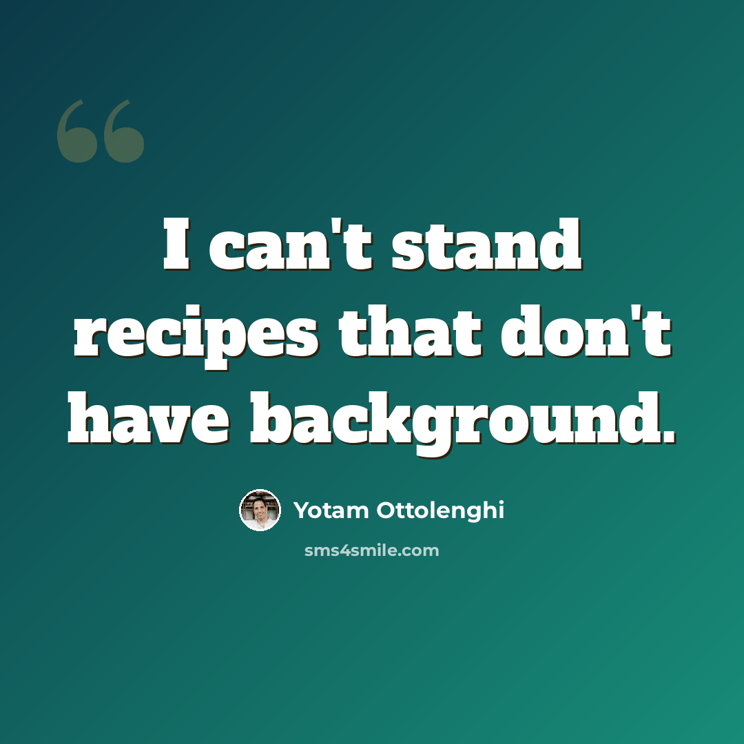 “I can't stand recipes that don't have background.” quote by Yotam Ottolenghi