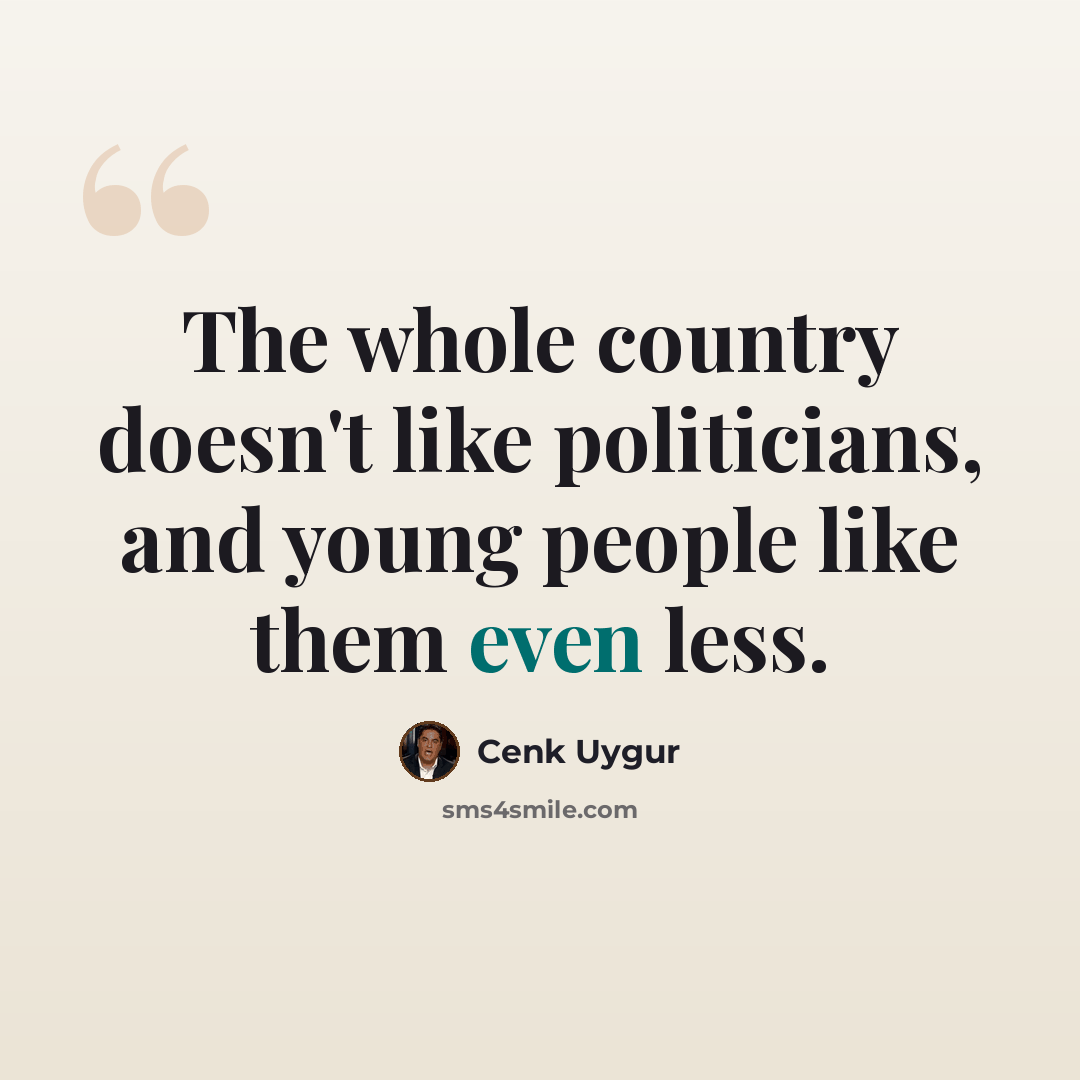“The whole country doesn't like politicians, and young people like them even less.” quote by Cenk Uygur