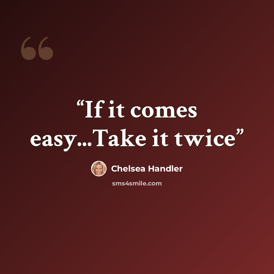 “If it comes easy...Take it twice” quote by Chelsea Handler