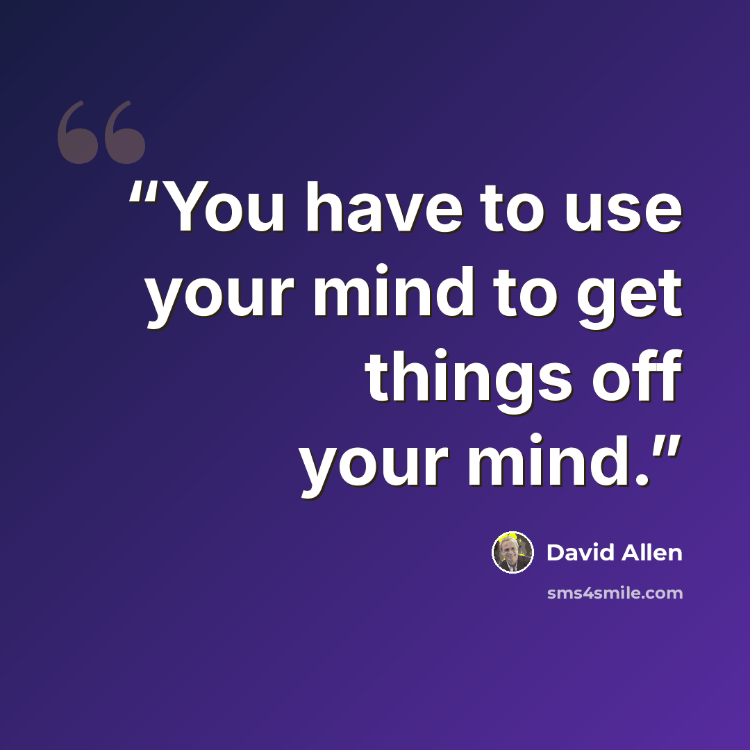 “You have to use your mind to get things off your mind.” quote by David Allen