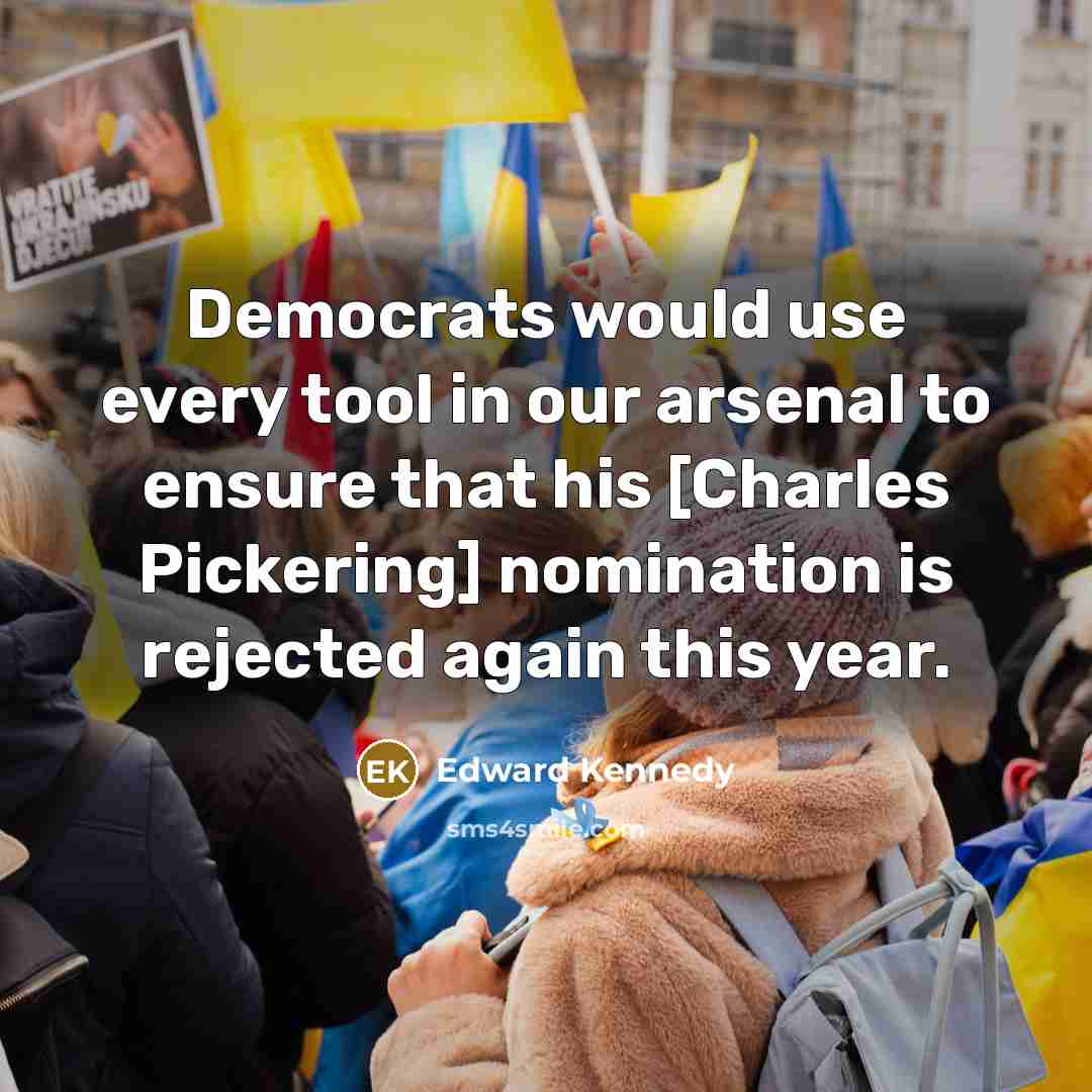 “Democrats would use every tool in our arsenal to ensure that his [Charles Pickering] nomination is rejected again this year.” quote by Edward Kennedy