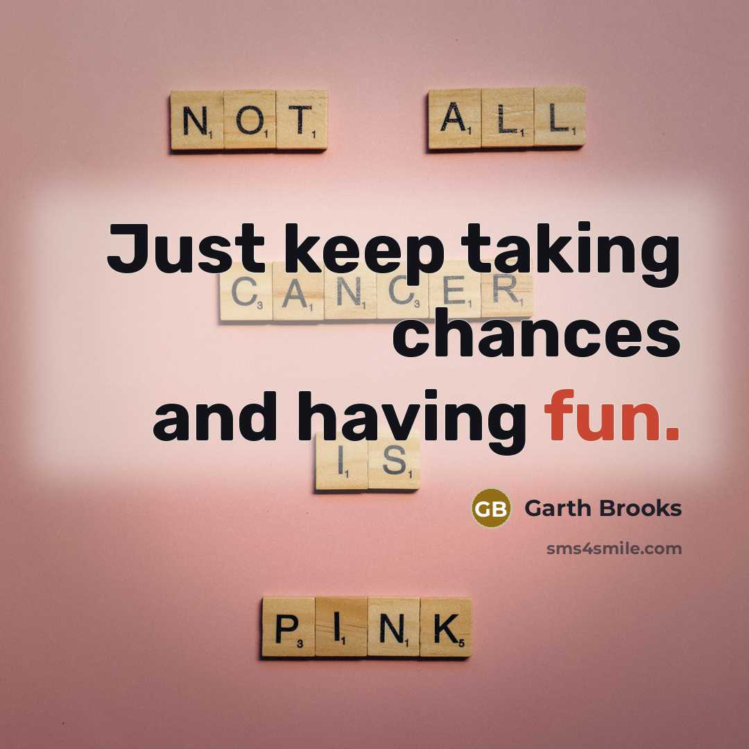 “Just keep taking chances and having fun.” quote by Garth Brooks