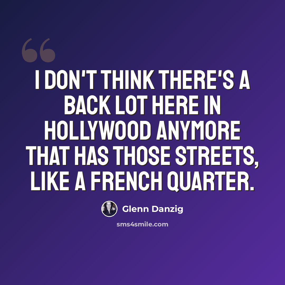 “I don't think there's a back lot here in Hollywood anymore that has those streets, like a French Quarter.” quote by Glenn Danzig