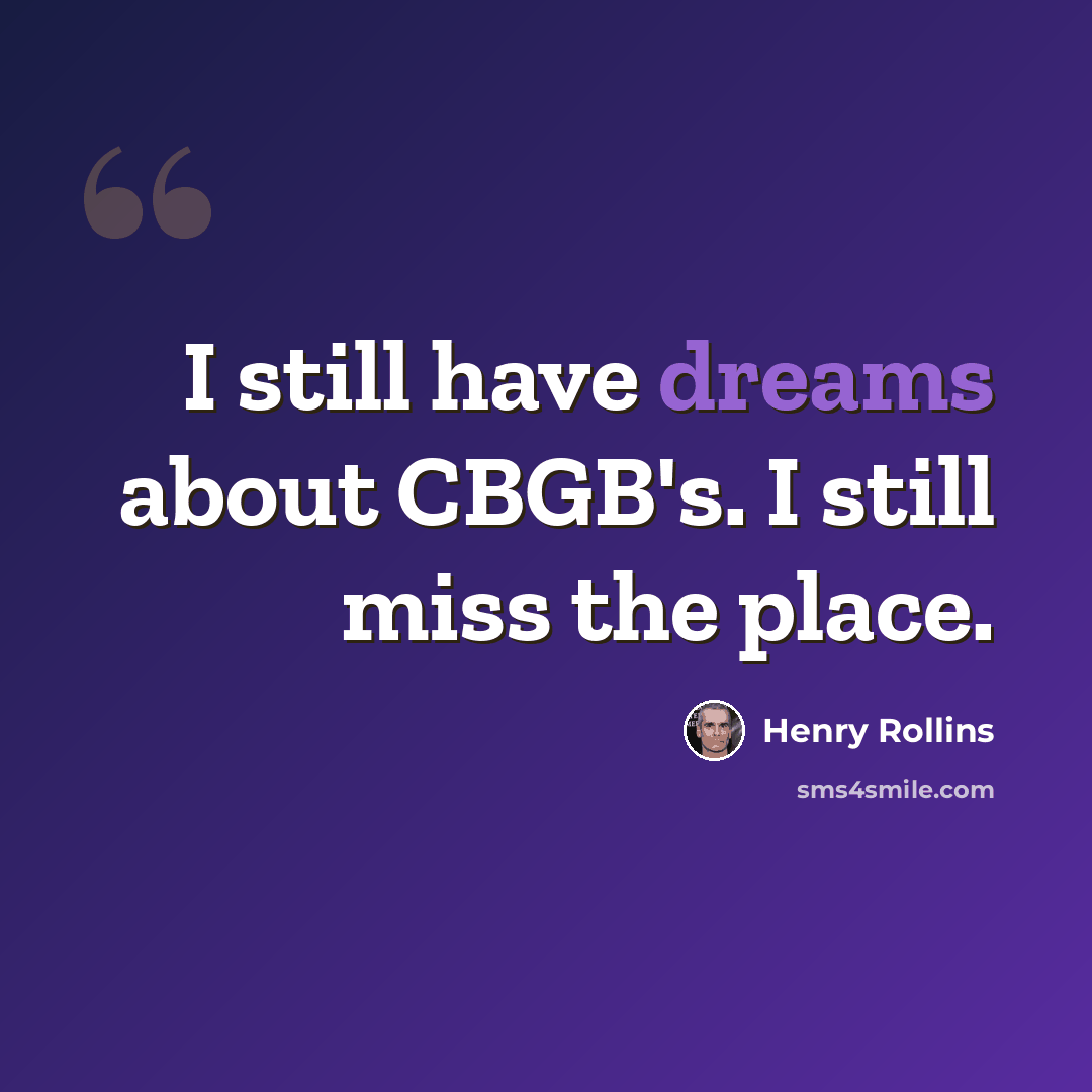 “I still have dreams about CBGB's. I still miss the place.” quote by Henry Rollins