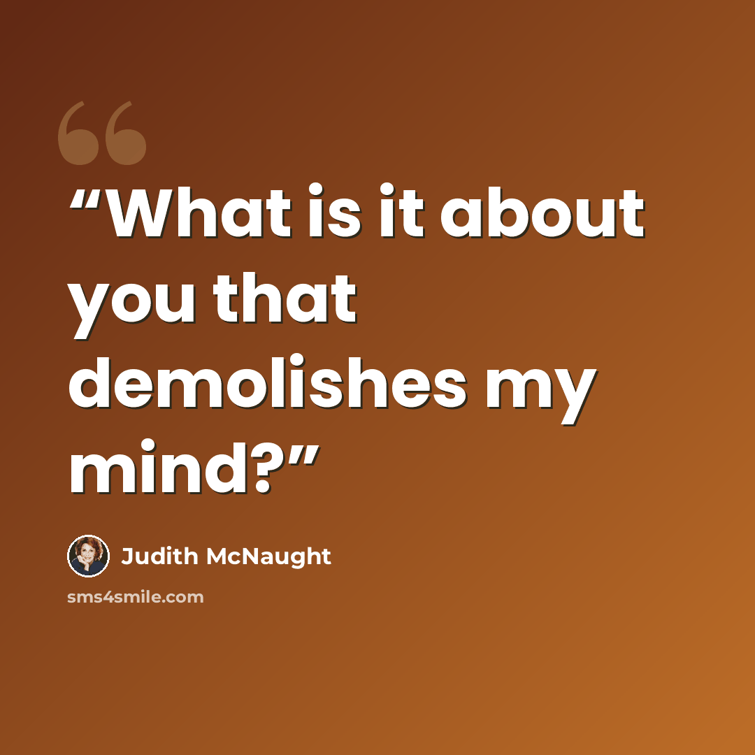 “What is it about you that demolishes my mind?” quote by Judith McNaught