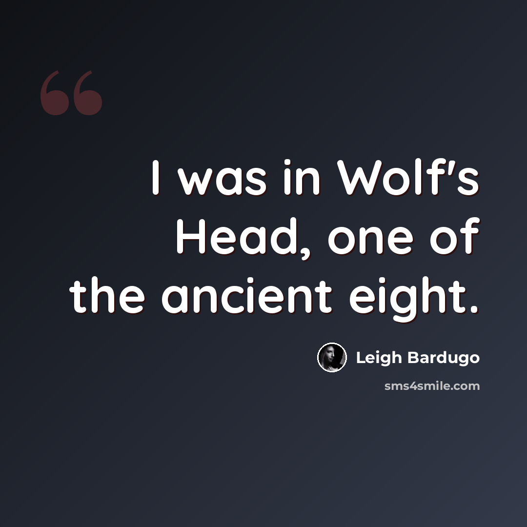 “I was in Wolf's Head, one of the ancient eight.” quote by Leigh Bardugo