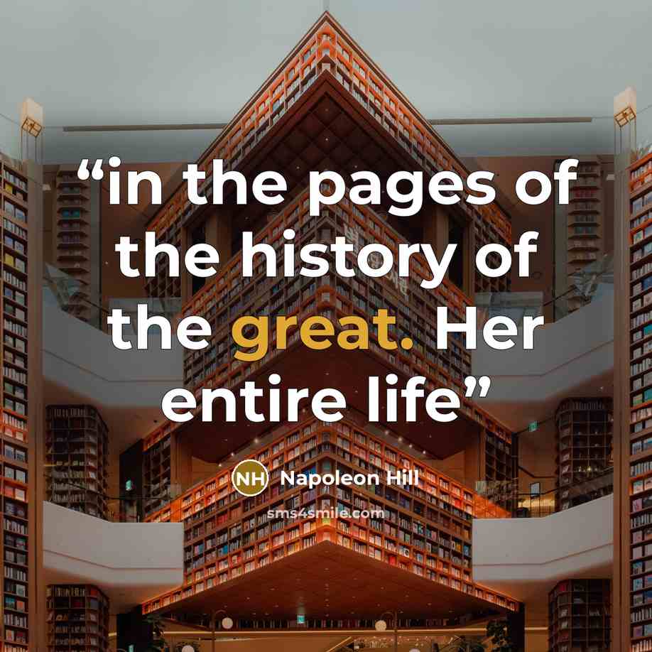 “in the pages of the history of the great. Her entire life” quote by Napoleon Hill