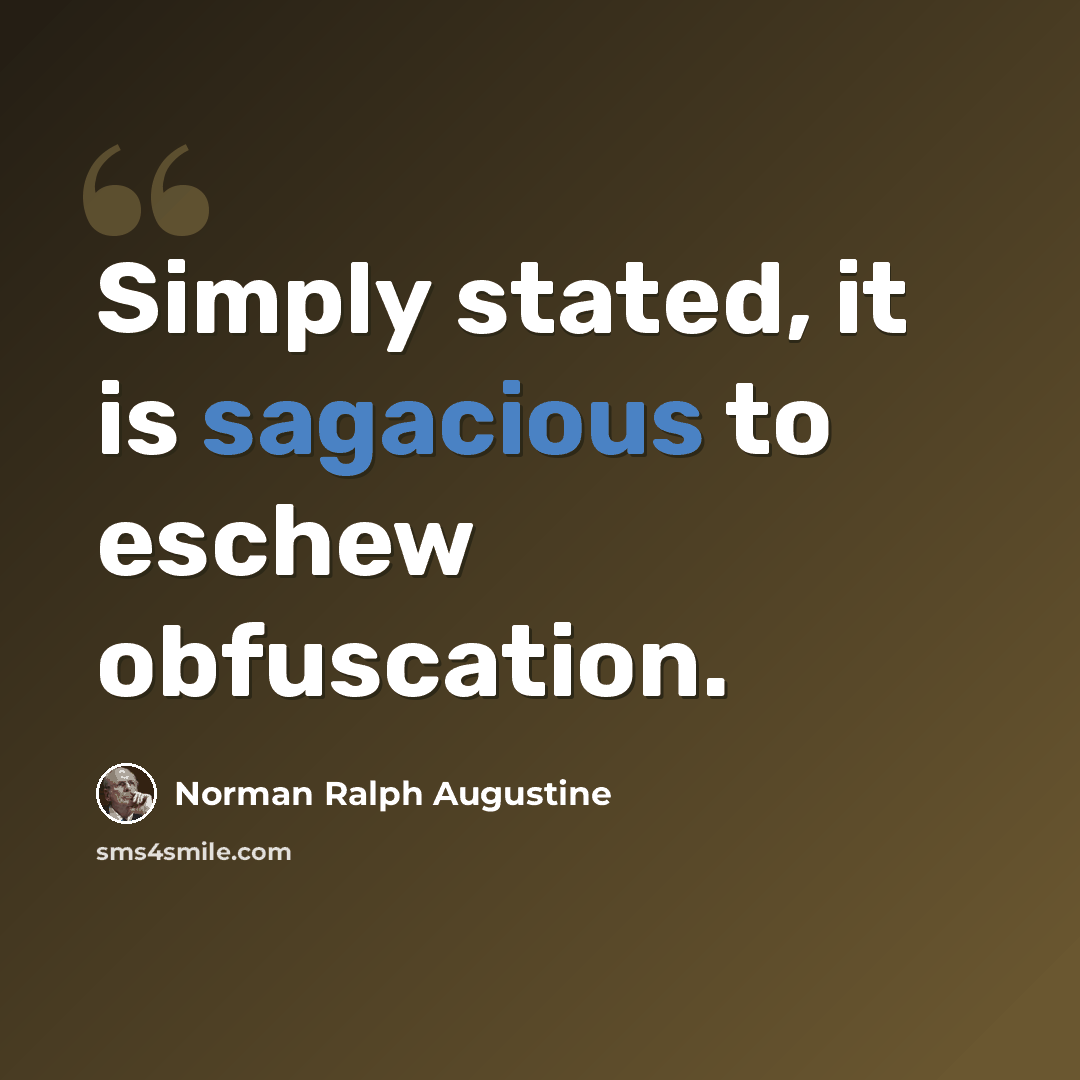 “Simply stated, it is sagacious to eschew obfuscation.” quote by Norman Ralph Augustine