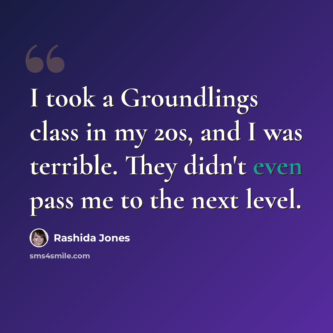 “I took a Groundlings class in my 20s, and I was terrible. They didn't even pass me to the next level.” quote by Rashida Jones