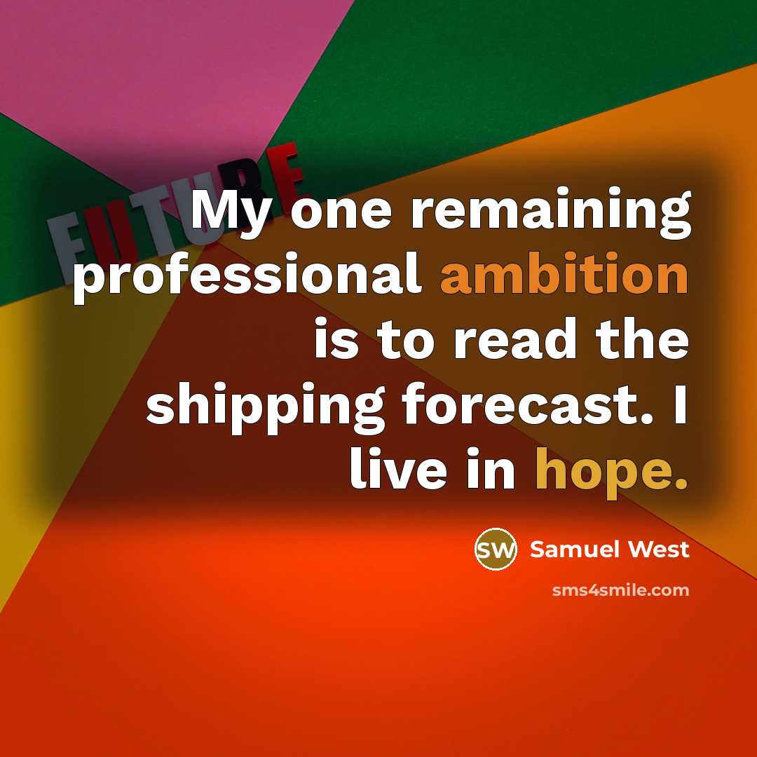 “My one remaining professional ambition is to read the shipping forecast. I live in hope.” quote by Samuel West