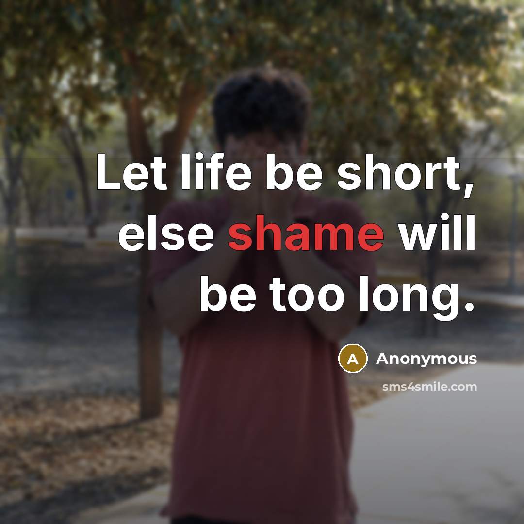 “Let life be short, else shame will be too long.” quote by Anonymous