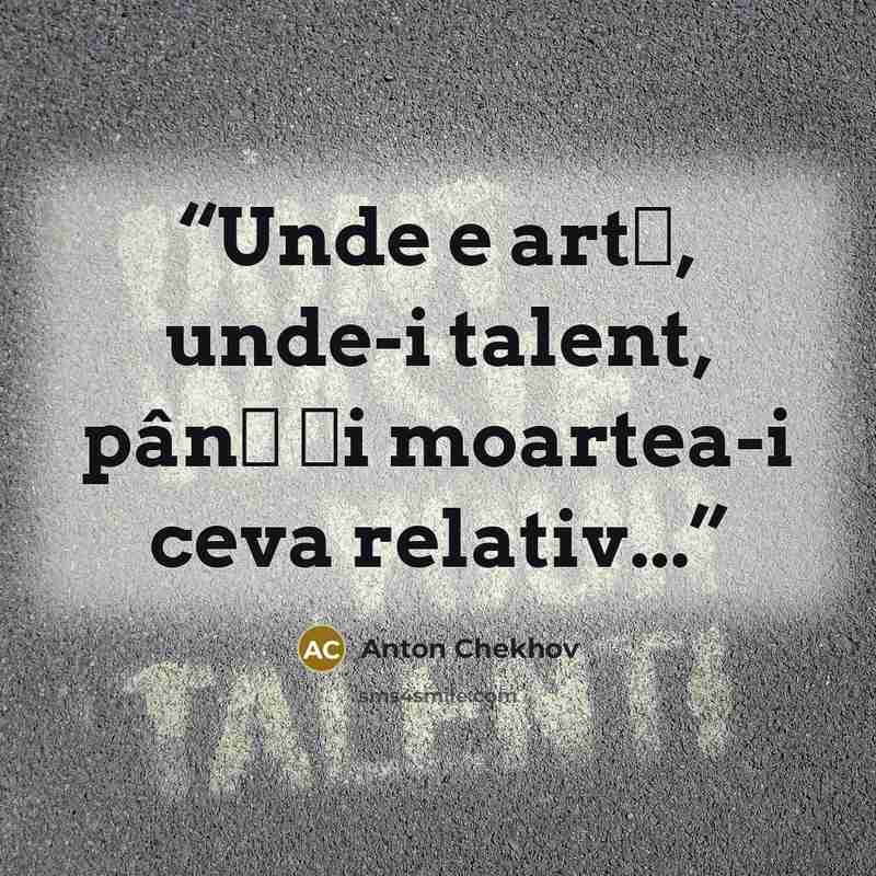 “Unde e artă, unde-i talent, până și moartea-i ceva relativ...” quote by Anton Chekhov