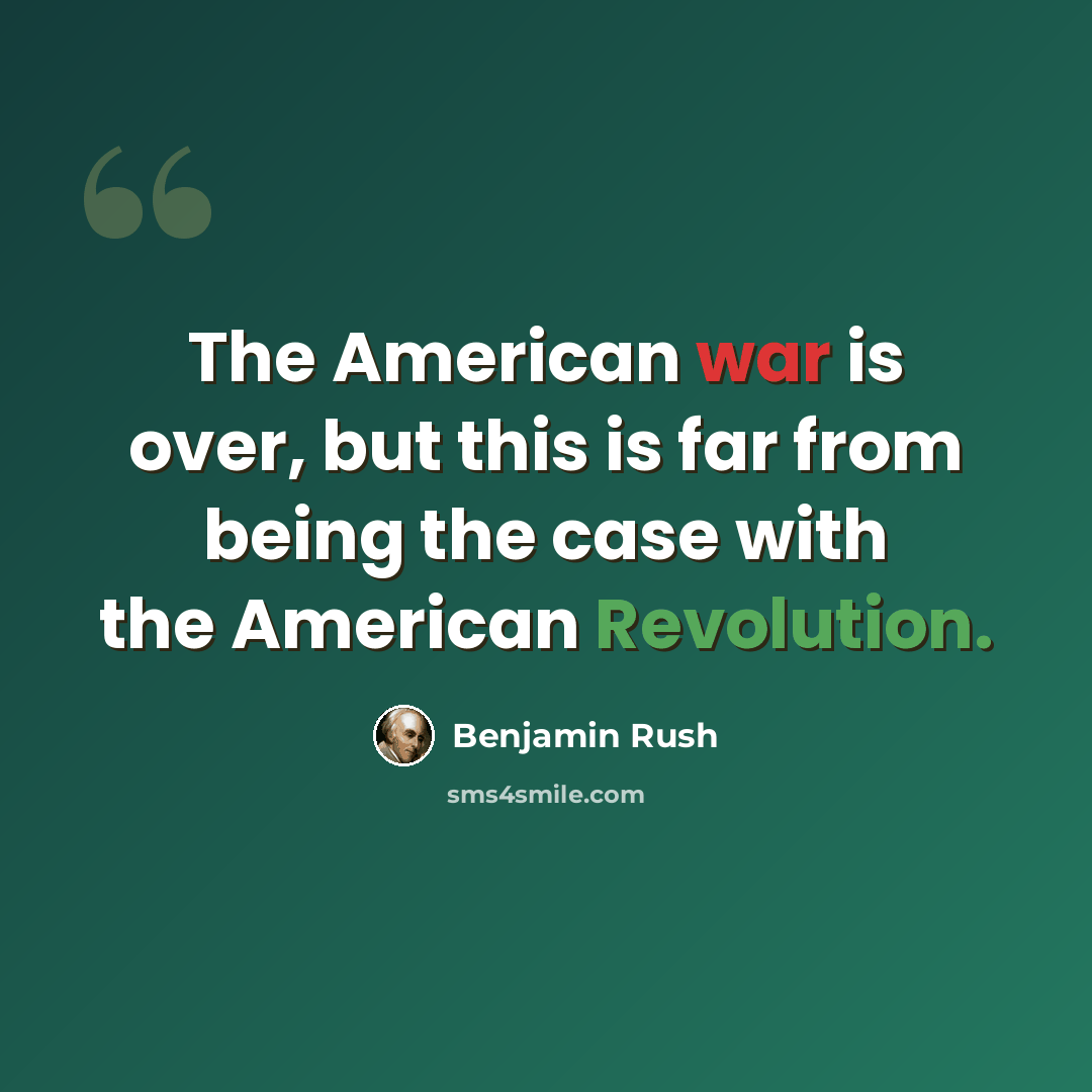 “The American war is over, but this is far from being the case with the American Revolution.” quote by Benjamin Rush